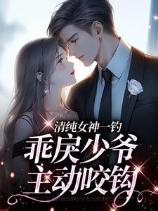 清纯女神一钓，乖戾少爷主动咬钩余皎周居凛小说完结版章节在线阅读