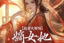 追妻火葬场:嫡女她又狠又疯免费阅读,追妻火葬场:嫡女她又狠又疯章节在线阅读-时代文学