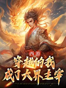西游：穿越的我成了六界主宰徐方杨婵，西游：穿越的我成了六界主宰小说免费阅读