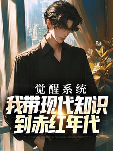 《觉醒系统，我带现代知识到赤红年代》小说章节在线试读，《觉醒系统，我带现代知识到赤红年代》最新章节目录