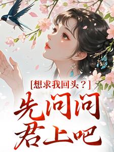 想求我回头？先问问君上吧这本小说完结了吗？免费查看最新章节