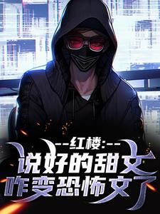 已完结小说《红楼：说好的甜文咋变恐怖文了》最新章节