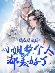 发疯发癫后，小姐整个人都美好了小说在线免费阅读，发疯发癫后，小姐整个人都美好了无删减版