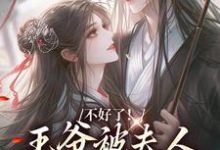 无删减版《不好了！王爷被夫人驯成恋爱脑了》全章节阅读-时代文学