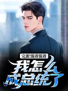 主人公李牝小说完蛋！混着混着我怎么成总统了在线阅读