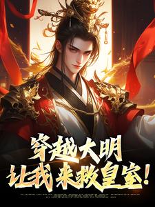 朱雄小说在线免费阅读（穿越大明：让我来救皇室！无弹窗无删减）