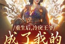 已完结小说《重生后，冷戾王爷成了我的小奶狗》免费阅读-时代文学