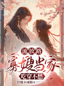 无删减版《流放路，寡嫂当家吃穿不愁》章节目录在线阅读