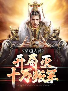 已完结小说《穿越大商，开局灭十万叛军》最新章节