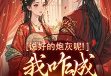 《说好的炮灰呢！我咋成他真爱了》小说在线试读，《说好的炮灰呢！我咋成他真爱了》最新章节目录-时代文学