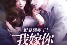 无删减版《霸总别癫了！我嫁你还不行吗》全章节阅读-时代文学