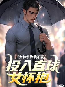 求女神慢热我不要，投入直球女怀抱小说免费资源