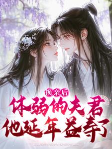 换亲后，体弱的夫君他延年益寿了杜明娴凌四郎，换亲后，体弱的夫君他延年益寿了在线阅读