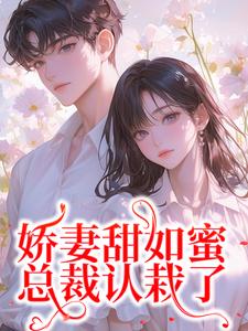 娇妻甜如蜜：总裁认栽了免费阅读，娇妻甜如蜜：总裁认栽了在线阅读