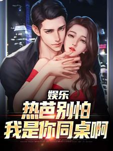 娱乐：热芭别怕，我是你同桌啊江云迪丽热芭小说在线免费阅读