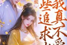 无删减版《竹马别慌，这些追求者我真不爱》全章节阅读-时代文学