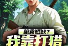 已完结小说《粮食短缺？我靠打猎顿顿吃肉》在线阅读-时代文学