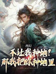 《西幻：不让我种地？那我把你种地里》全集免费在线阅读（秦明）