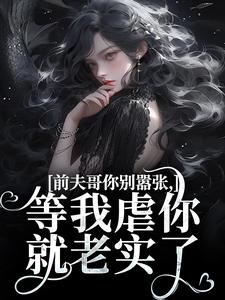 小说《前夫哥你别嚣张，等我虐你就老实了》在线阅读