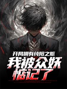 无删减版《开局拥有纯阳之躯，我被众妖惦记了》在线阅读