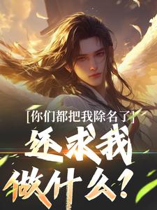 无删减版《你们都把我除名了，还求我做什么？》在线阅读