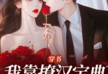 无删减版《穿书：我靠撩汉宝典拿下他》全章节阅读-时代文学