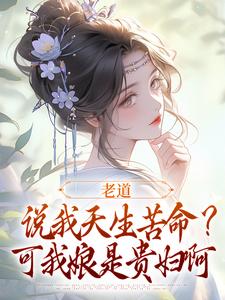 老道说我天生苦命？可我娘是贵妇啊小说，老道说我天生苦命？可我娘是贵妇啊最新章节